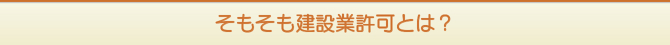 そもそも建設業許可とは? そもそも建設業許可とは?